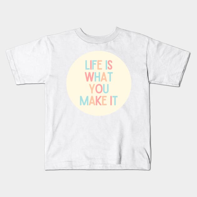 Life Is What You Make It - Positive Quotes Kids T-Shirt by BloomingDiaries